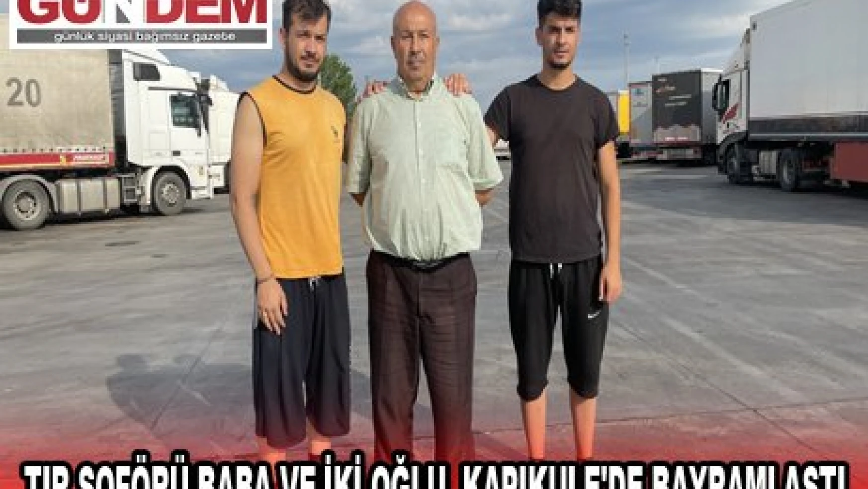 Tır şoförü baba ve iki oğlu, denk geldikleri Kapıkule'de bayramlaştı