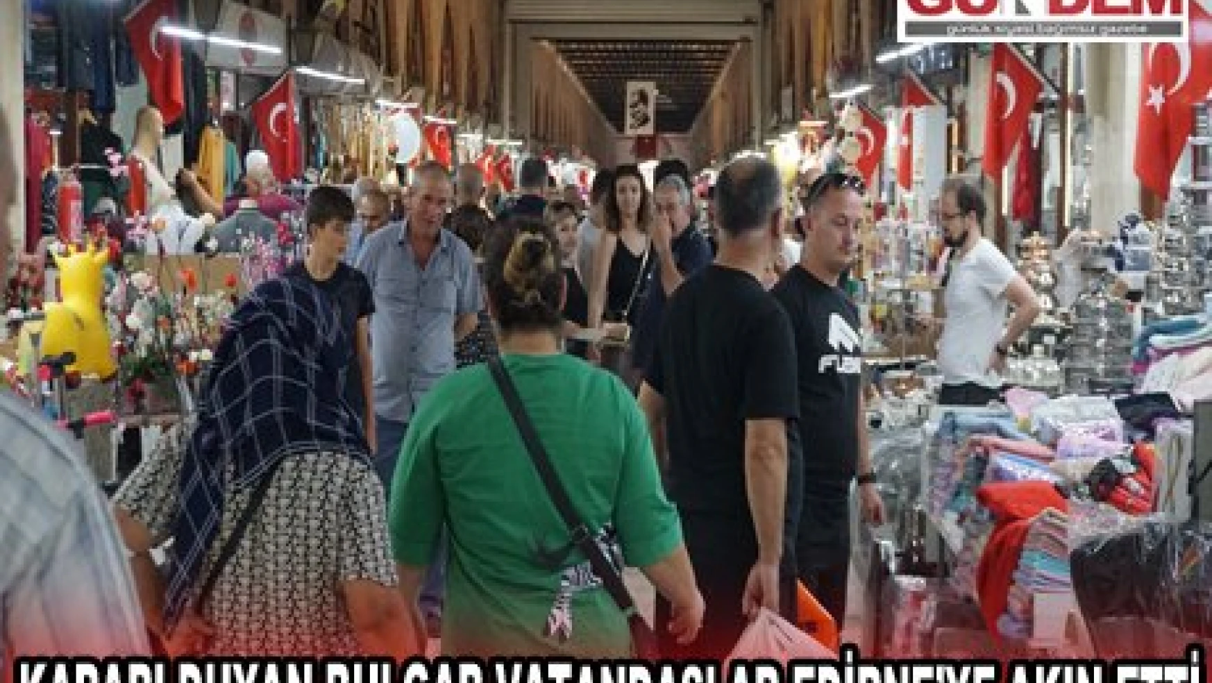 Kararı duyan Bulgar vatandaşlar Edirne'ye akın etti