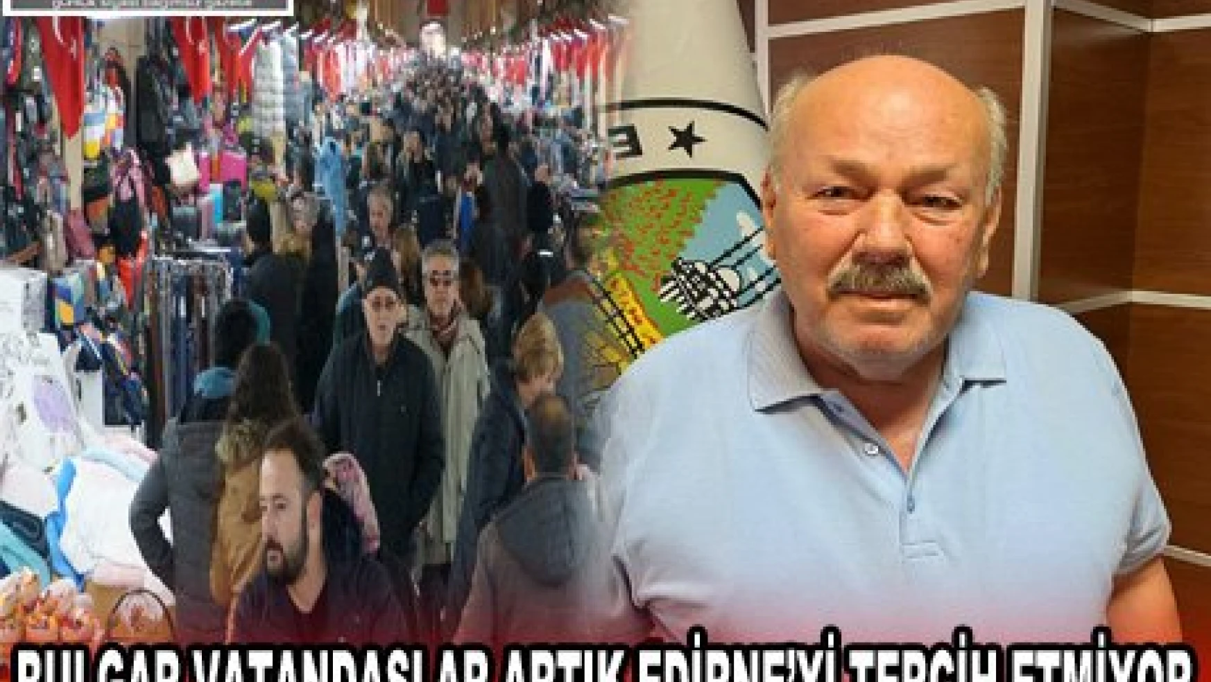 Bulgar vatandaşlar artık Edirne'yi tercih etmiyor