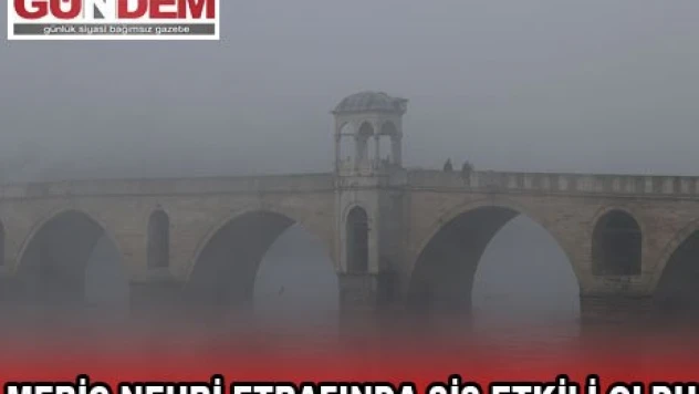 MERİÇ NEHRİ ETRAFINDA SİS ETKİLİ OLDU