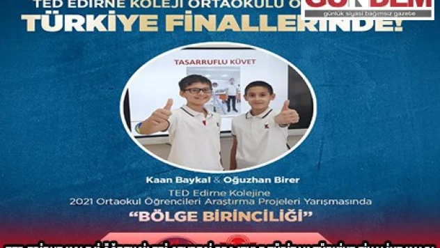 TED EDİRNE KOLEJİ ÖĞRENCİLERİ ÇEVRECİ PROJEYLE TÜBİTAK TÜRKİYE FİNALİNE KALDI