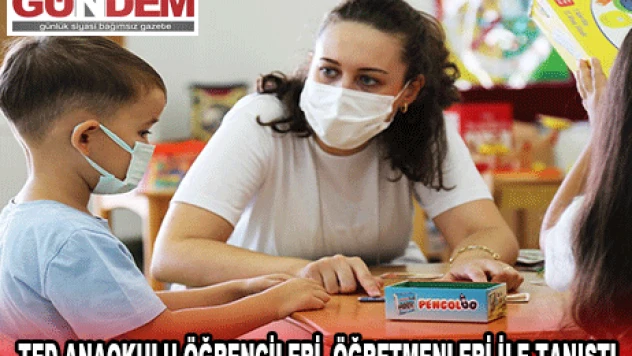  TED ANAOKULU ÖĞRENCİLERİ, ÖĞRETMENLERİ İLE TANIŞTI