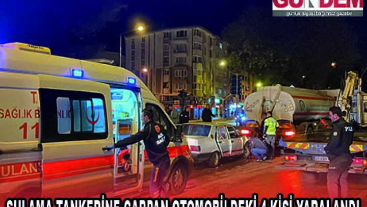 SULAMA TANKERİNE ÇARPAN OTOMOBİLDEKİ 4 KİŞİ YARALANDI