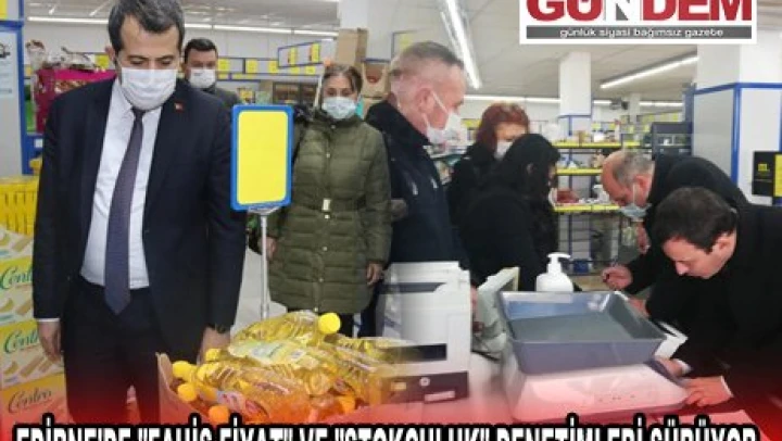 EDİRNE'DE 'FAHİŞ FİYAT' VE 'STOKÇULUK' DENETİMLERİ SÜRÜYOR