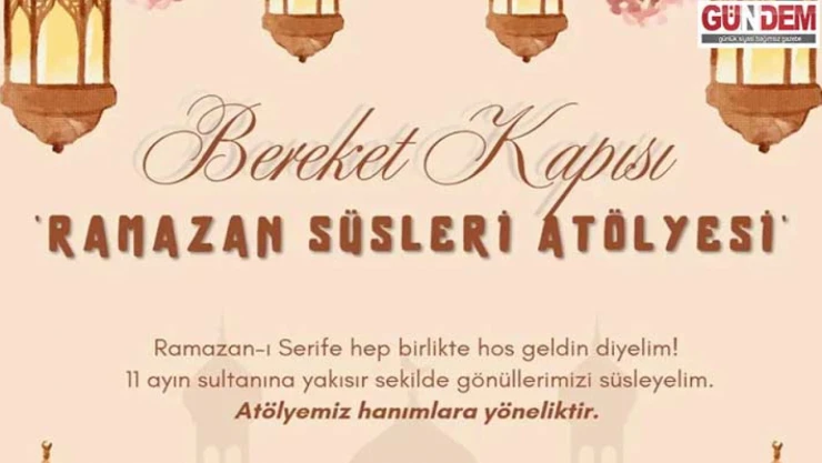 'Bereket Kapısı: Ramazan Süsleri Atölyesi' Gerçekleştirilecek