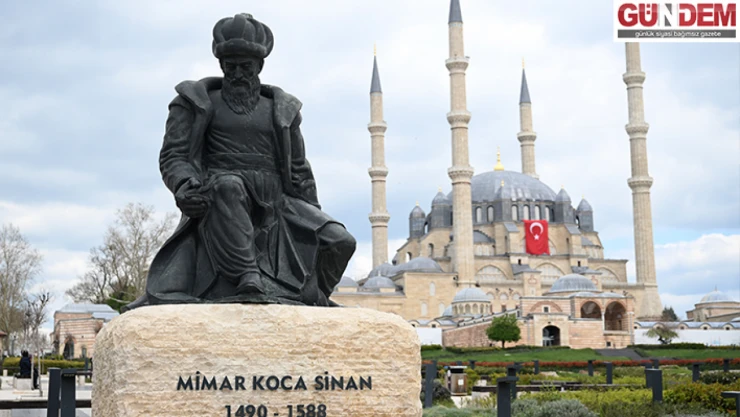 Edirne'ye önemli eserler bırakan Başmimar: Mimar Sinan