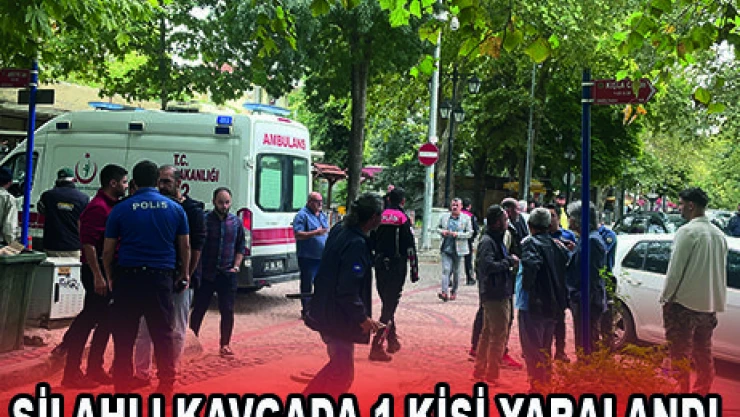 SİLAHLI KAVGADA 1 KİŞİ YARALANDI
