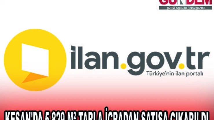 KEŞAN'DA 5.829 MÂ² TARLA İCRADAN SATIŞA ÇIKARILDI