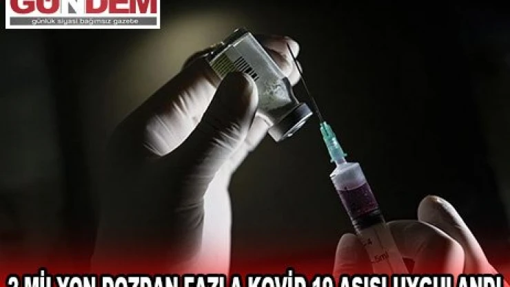 2 MİLYON DOZDAN FAZLA KOVİD-19 AŞISI UYGULANDI