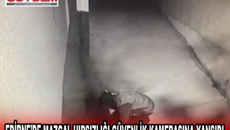 EDİRNE'DE MAZGAL HIRSIZLIĞI GÜVENLİK KAMERASINA YANSIDI