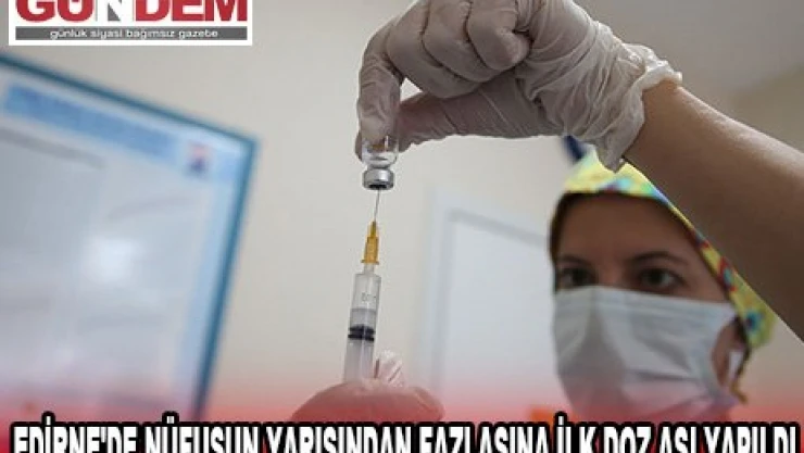 Edirne'de nüfusun yarısından fazlasına ilk doz aşı yapıldı.