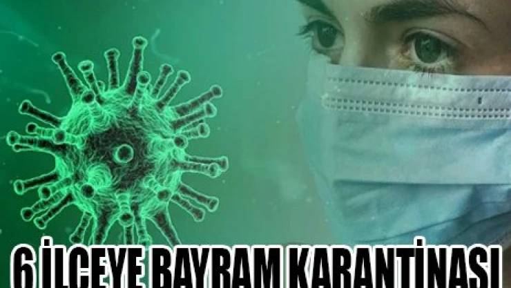 6 İLÇEYE BAYRAM KARANTİNASI