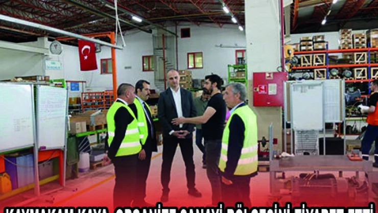 KAYMAKAM KAYA, ORGANİZE SANAYİ BÖLGESİNİ ZİYARET ETTİ