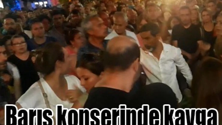 Barış konserinde kavga