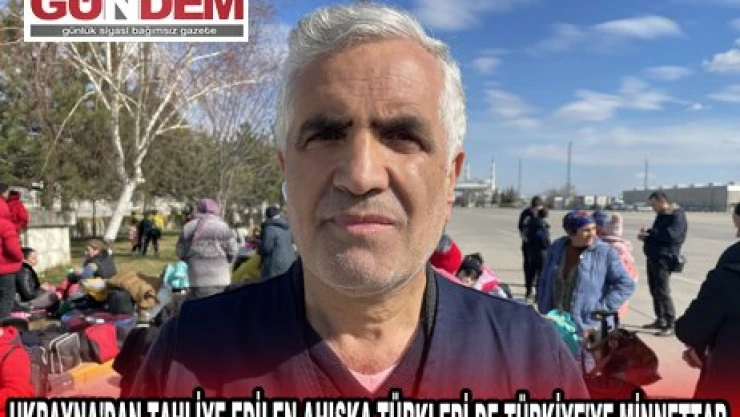 UKRAYNA'DAN TAHLİYE EDİLEN AHISKA TÜRKLERİ DE TÜRKİYE'YE MİNNETTAR