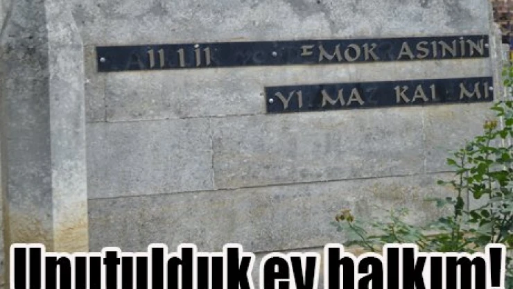 Unutulduk ey halkım!