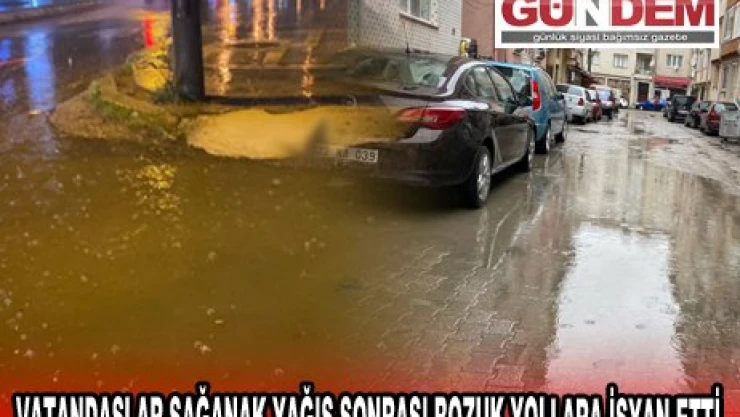 VATANDAŞLAR SAĞANAK YAĞIŞ SONRASI BOZUK YOLLARA İSYAN ETTİ