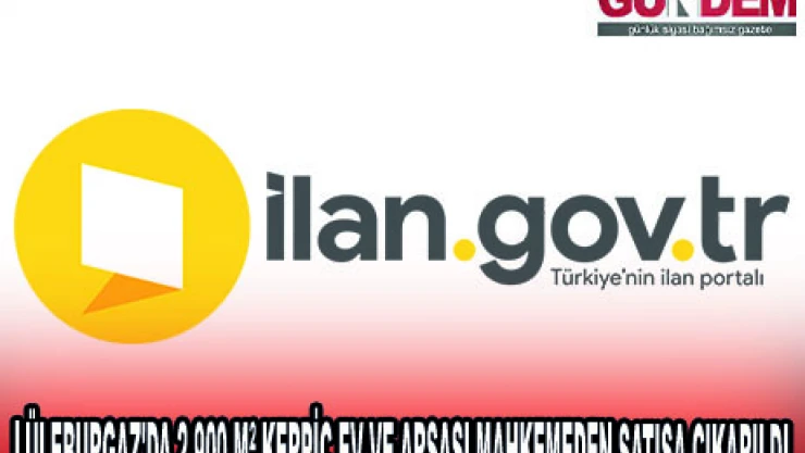 LÜLEBURGAZ'DA 2.900 MÂ² KERPİÇ EV VE ARSASI MAHKEMEDEN SATIŞA ÇIKARILDI