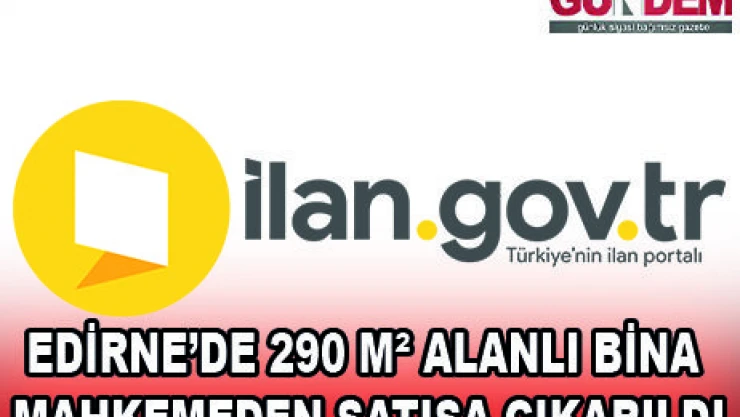 EDİRNE'DE 290 MÂ² ALANLI BİNA MAHKEMEDEN SATIŞA ÇIKARILDI
