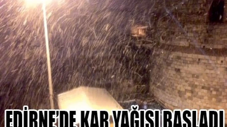 EDİRNE'DE KAR YAĞIŞI BAŞLADI