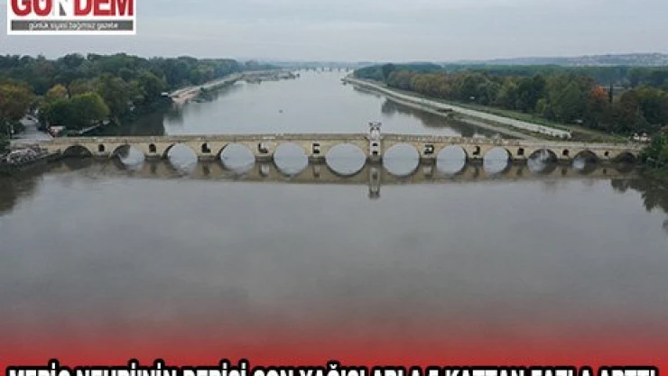 Meriç Nehri'nin debisi son yağışlarla 5 kattan fazla arttı