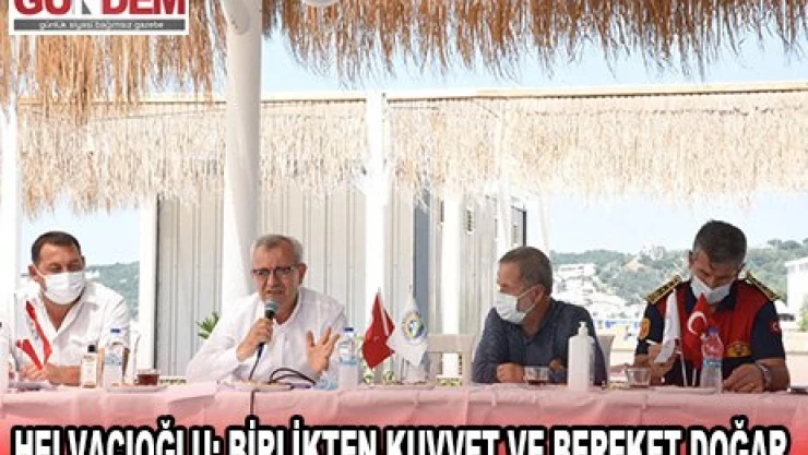 Helvacıoğlu: Birlikten kuvvet ve bereket doğar