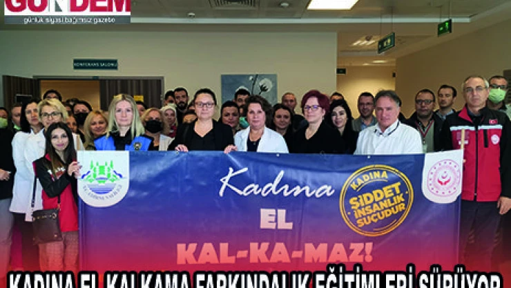 KADINA EL KALKAMA FARKINDALIK EĞİTİMLERİ SÜRÜYOR