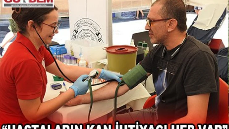'HASTALARIN KAN İHTİYACI HEP VAR'