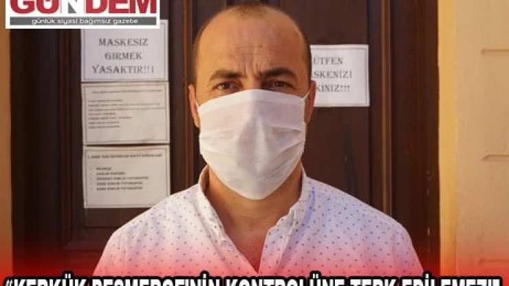 'KERKÜK PEŞMERGE'NİN KONTROLÜNE TERK EDİLEMEZ!'