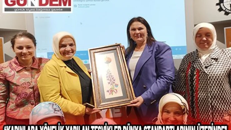  'KADINLARA YÖNELİK YAPILAN TEŞVİKLER DÜNYA STANDARTLARININ ÜZERİNDE'
