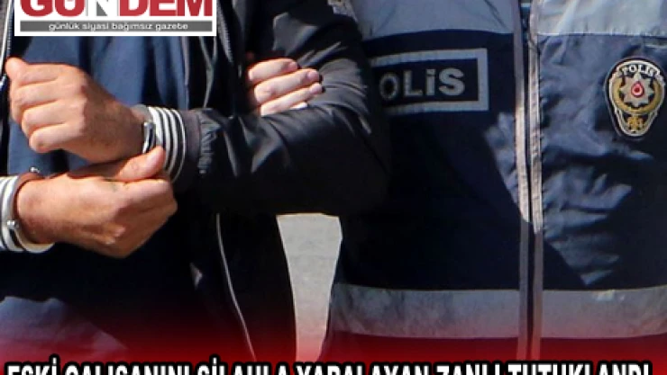 ESKİ ÇALIŞANINI SİLAHLA YARALAYAN ZANLI TUTUKLANDI.