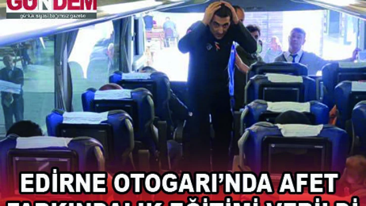 EDİRNE OTOGARI'NDA AFET FARKINDALIK EĞİTİMİ VERİLDİ