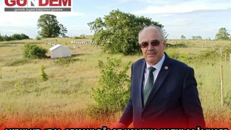 AKBULUT, 'BAL ORMANI BÖLGE HALKINA KATKI SAĞLIYOR'