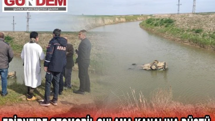 EDİRNE'DE OTOMOBİL SULAMA KANALINA DÜŞTÜ