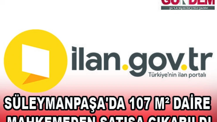 SÜLEYMANPAŞA'DA 107 MÂ² DAİRE MAHKEMEDEN SATIŞA ÇIKARILDI