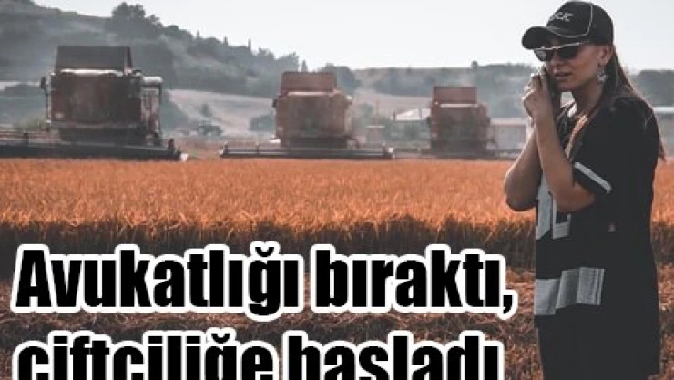 Avukatlığı bıraktı, çiftçiliğe başladı