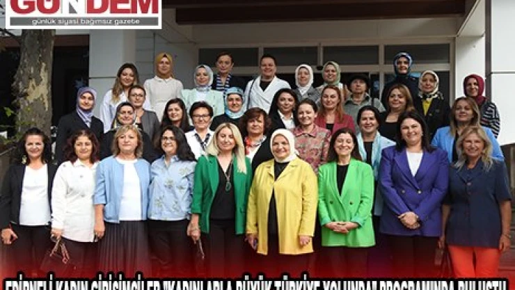EDİRNELİ KADIN GİRİŞİMCİLER 'KADINLARLA BÜYÜK TÜRKİYE YOLUNDA' PROGRAMINDA BULUŞTU