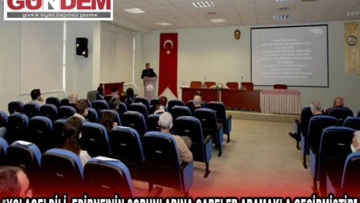 'YOLAGELDİLİ, EDİRNE'NİN SORUNLARINA ÇARELER ARAMAKLA GEÇİRMİŞTİR'