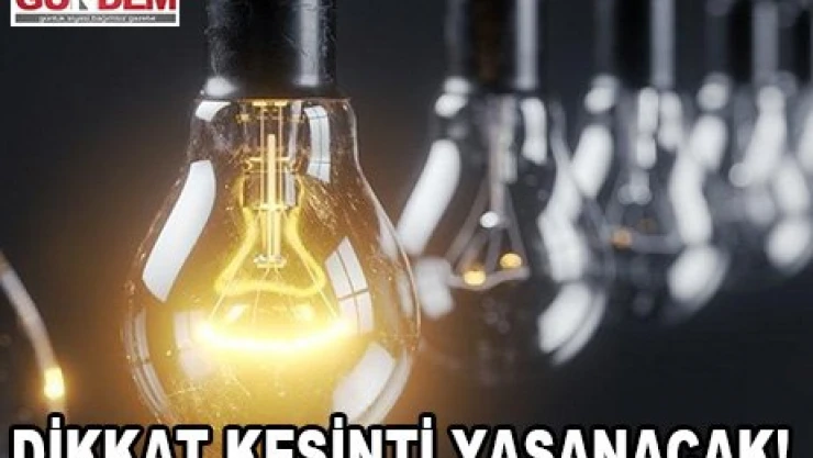 Dikkat kesinti yaşanacak!