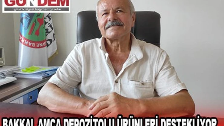 Bakkal amca depozitolu ürünleri destekliyor  