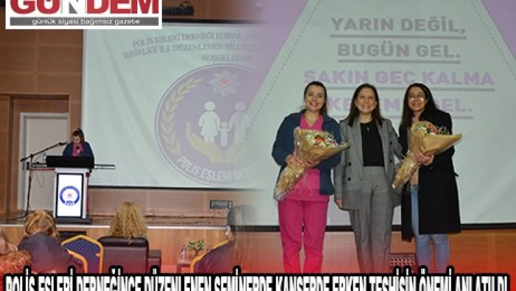 POLİS EŞLERİ DERNEĞİNCE DÜZENLENEN SEMİNERDE KANSERDE ERKEN TEŞHİSİN ÖNEMİ ANLATILDI