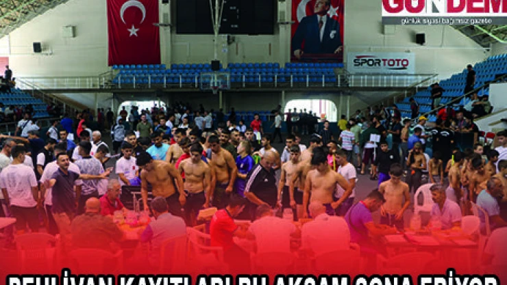 PEHLİVAN KAYITLARI BU AKŞAM SONA ERİYOR