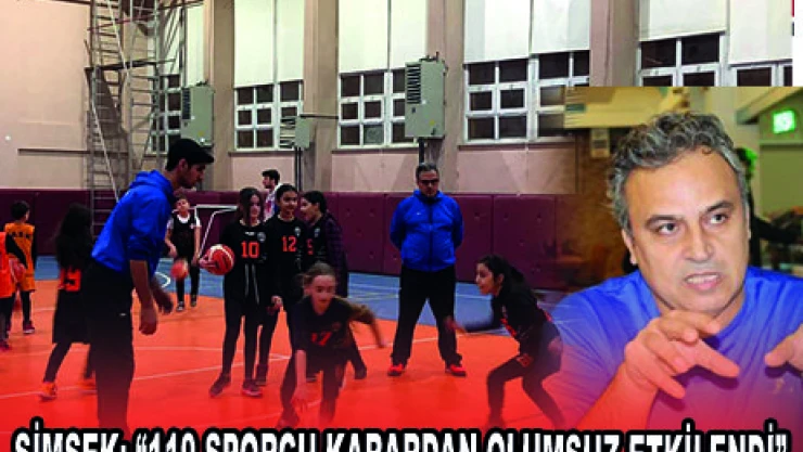 ŞİMŞEK '110 SPORCU KARARDAN OLUMSUZ ETKİLENDİ'