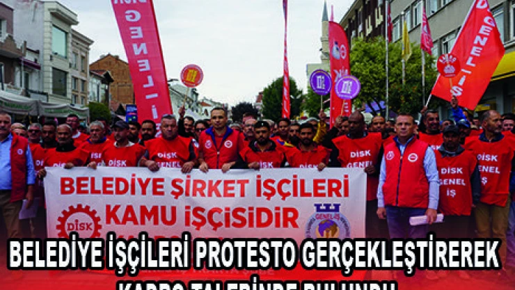 BELEDİYE İŞÇİLERİ PROTESTO GERÇEKLEŞTİREREK KADRO TALEBİNDE BULUNDU