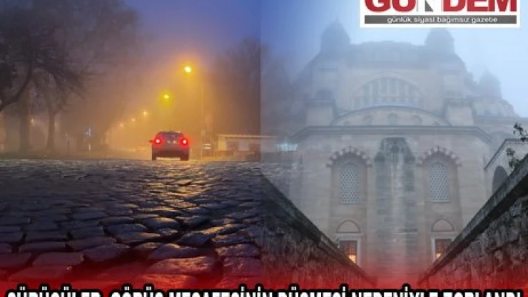 SÜRÜCÜLER, GÖRÜŞ MESAFESİNİN DÜŞMESİ NEDENİYLE ZORLANDI