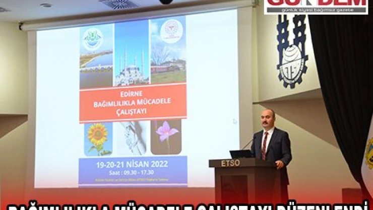 BAĞIMLILIKLA MÜCADELE ÇALIŞTAYI DÜZENLENDİ