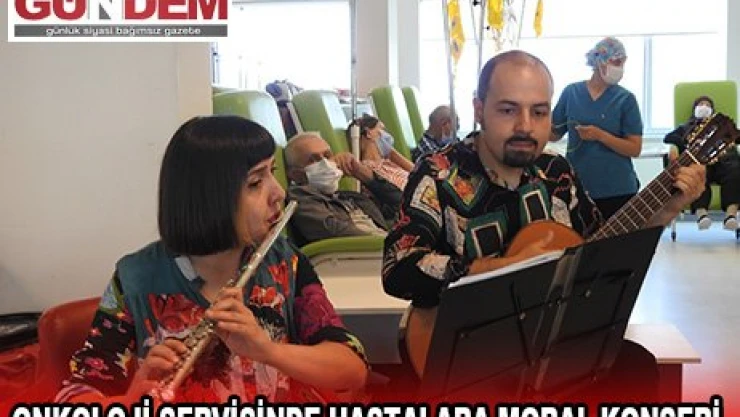 Onkoloji servisinde hastalara moral konseri