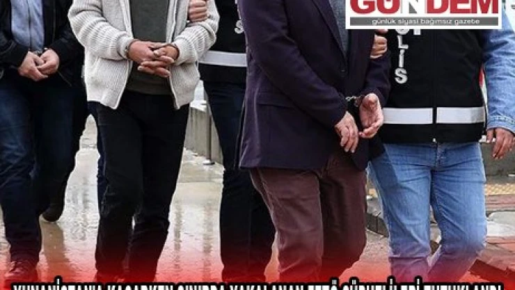 YUNANİSTAN'A KAÇARKEN SINIRDA YAKALANAN FETÖ ŞÜPHELİLERİ TUTUKLANDI