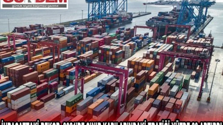 İHRACATTAKİ REKOR, 2021'DE SINIR KAPILARINDAKİ TRAFİĞİ YÜZDE 29 ARTIRDI