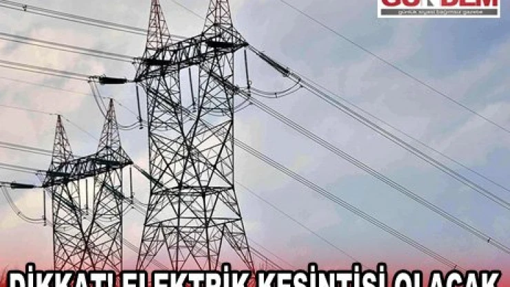 Dikkat elektrik kesintisi olacak